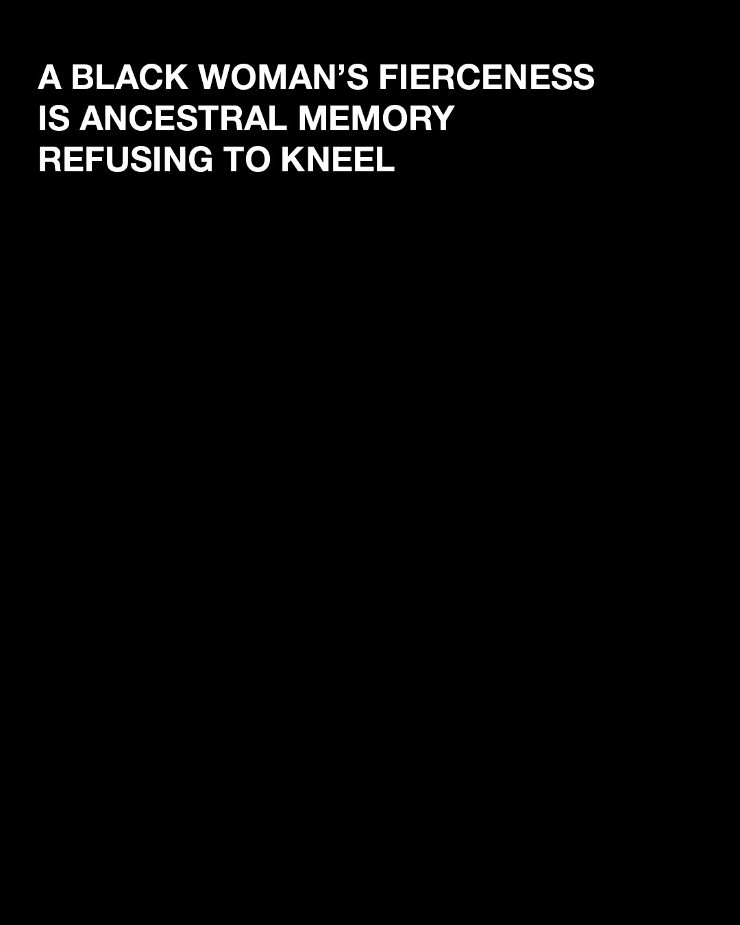A black woman's fierceness is ancestral memory refusing to kneel.